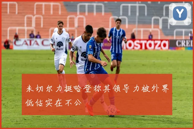 米切尔力挺哈登称其领导力被外界低估实在不公