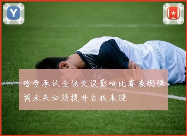 哈登承认全场失误影响比赛表现强调未来必须提升自我表现