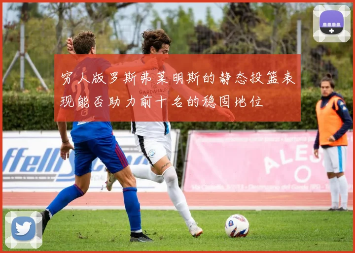 穷人版罗斯弗莱明斯的静态投篮表现能否助力前十名的稳固地位